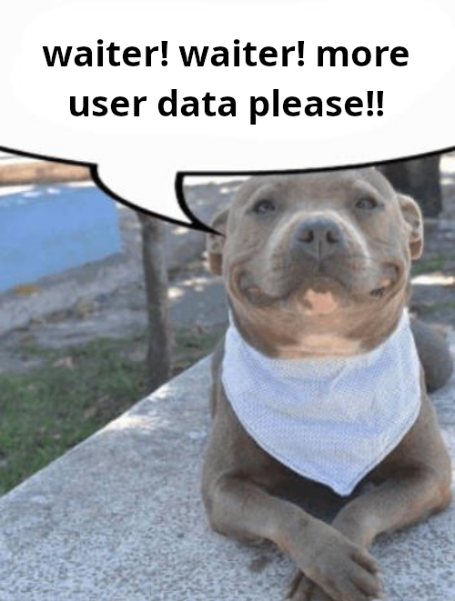 Speech bubble on a smiling dog with the text 'Waiter! Waiter! more user data please!!'